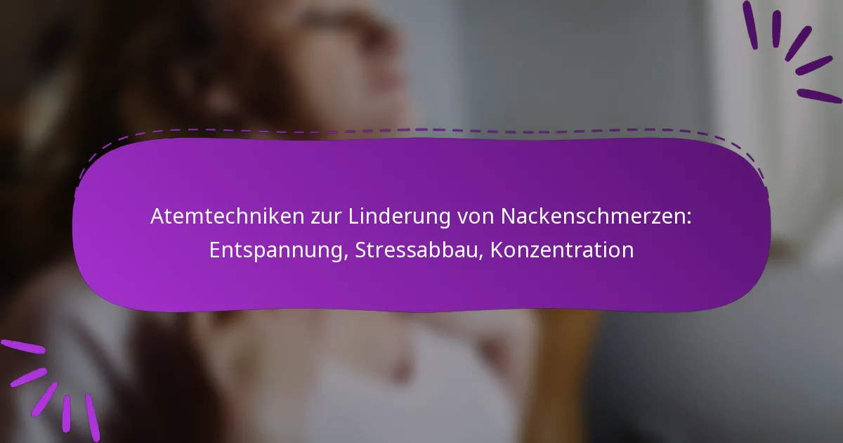 Atemtechniken zur Linderung von Nackenschmerzen: Entspannung, Stressabbau, Konzentration