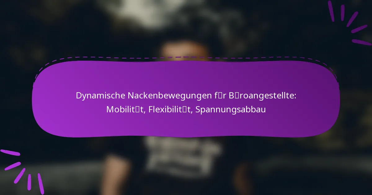 Dynamische Nackenbewegungen für Büroangestellte: Mobilität, Flexibilität, Spannungsabbau