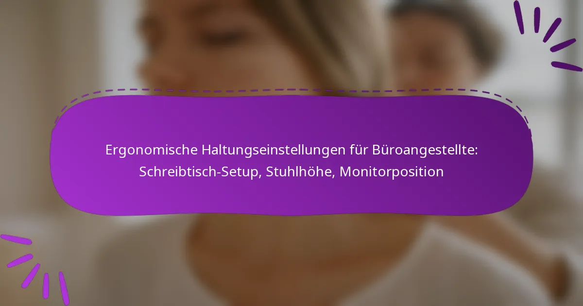 Ergonomische Haltungseinstellungen für Büroangestellte: Schreibtisch-Setup, Stuhlhöhe, Monitorposition