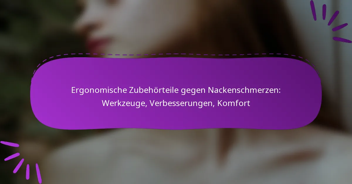 Ergonomische Zubehörteile gegen Nackenschmerzen: Werkzeuge, Verbesserungen, Komfort