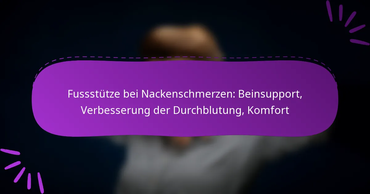 Fussstütze bei Nackenschmerzen: Beinsupport, Verbesserung der Durchblutung, Komfort