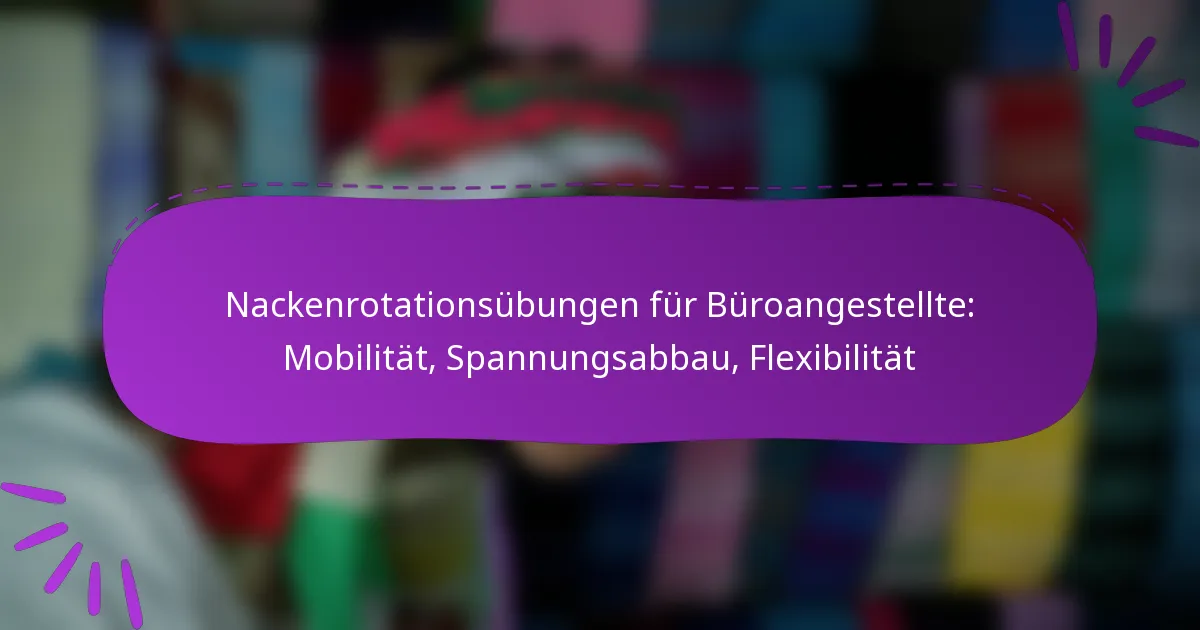 Nackenrotationsübungen für Büroangestellte: Mobilität, Spannungsabbau, Flexibilität