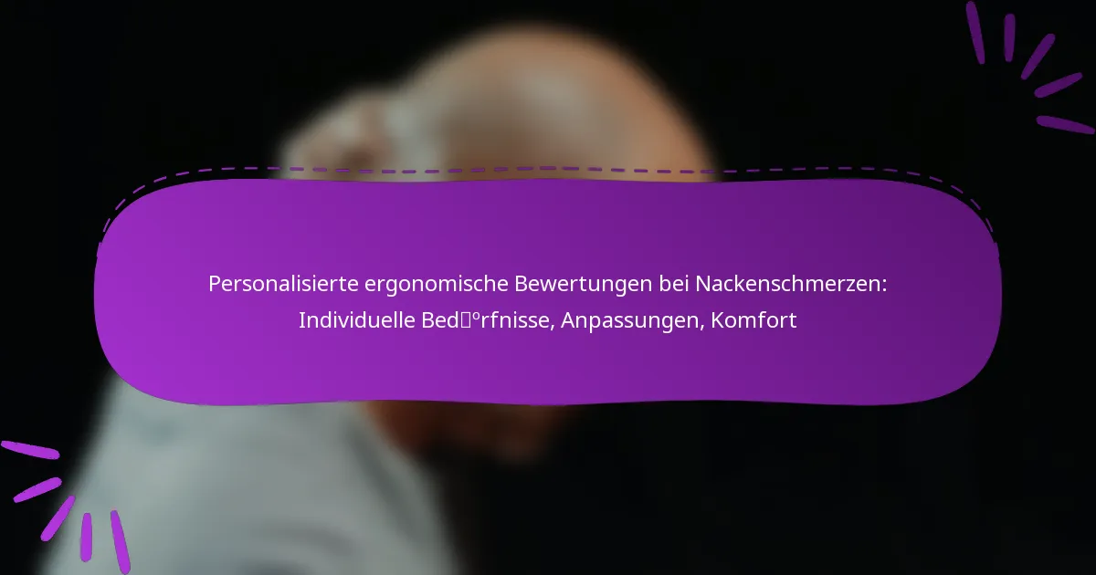 Personalisierte ergonomische Bewertungen bei Nackenschmerzen: Individuelle Bedürfnisse, Anpassungen, Komfort