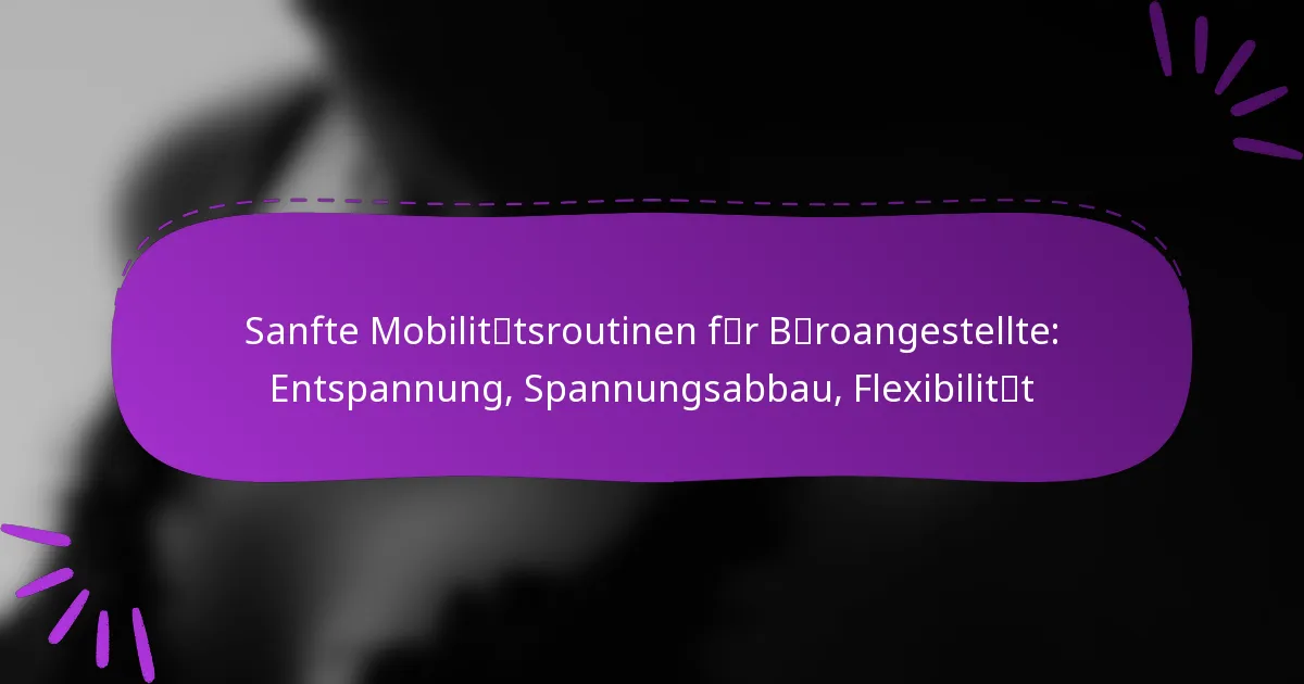 Sanfte Mobilitätsroutinen für Büroangestellte: Entspannung, Spannungsabbau, Flexibilität