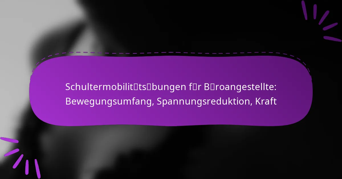 Schultermobilitätsübungen für Büroangestellte: Bewegungsumfang, Spannungsreduktion, Kraft