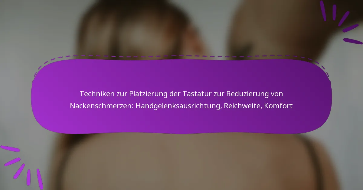 Techniken zur Platzierung der Tastatur zur Reduzierung von Nackenschmerzen: Handgelenksausrichtung, Reichweite, Komfort