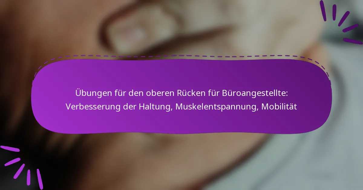 Übungen für den oberen Rücken für Büroangestellte: Verbesserung der Haltung, Muskelentspannung, Mobilität