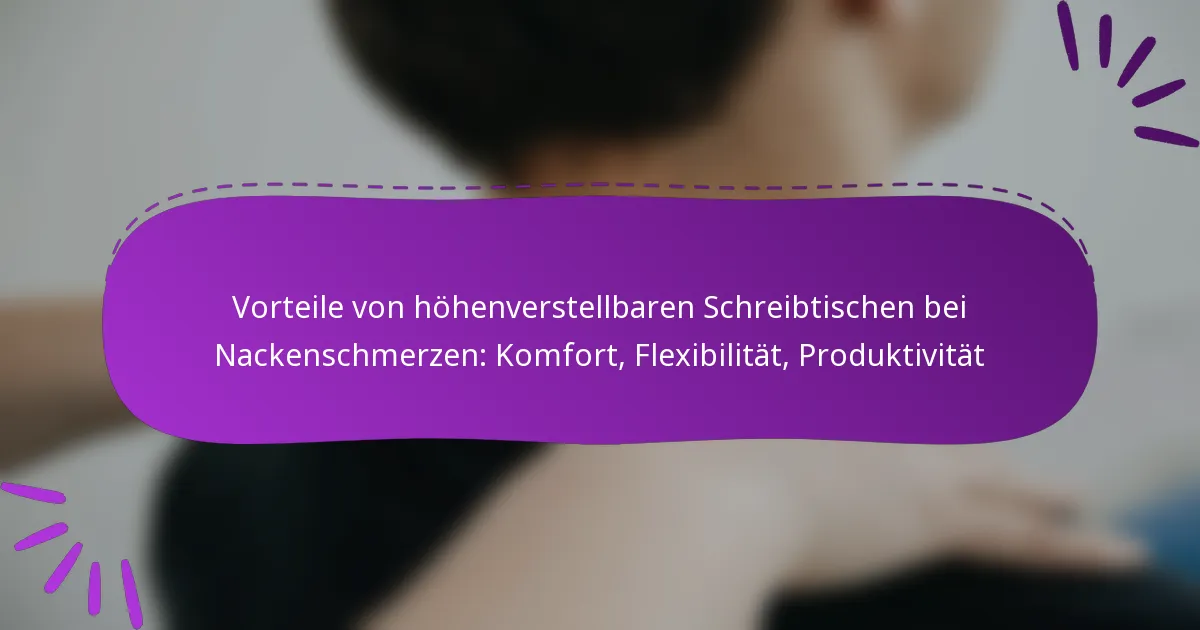 Vorteile von höhenverstellbaren Schreibtischen bei Nackenschmerzen: Komfort, Flexibilität, Produktivität