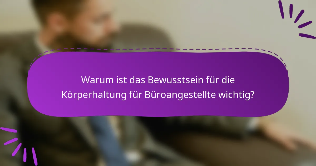 Warum ist das Bewusstsein für die Körperhaltung für Büroangestellte wichtig?