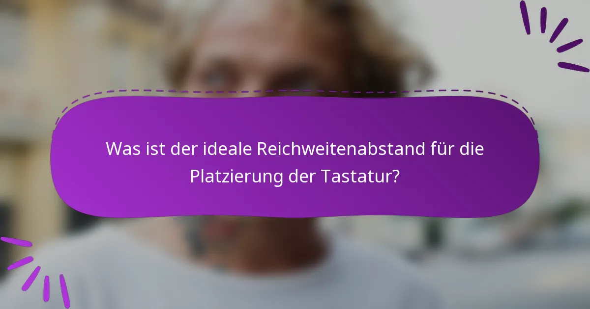 Was ist der ideale Reichweitenabstand für die Platzierung der Tastatur?