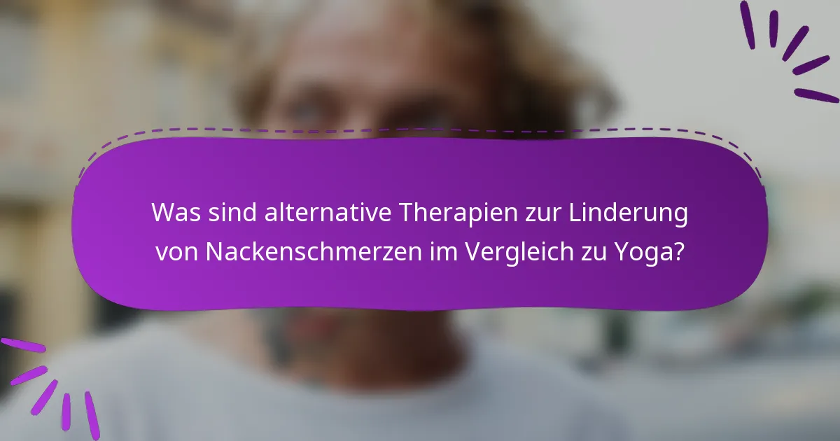 Was sind alternative Therapien zur Linderung von Nackenschmerzen im Vergleich zu Yoga?