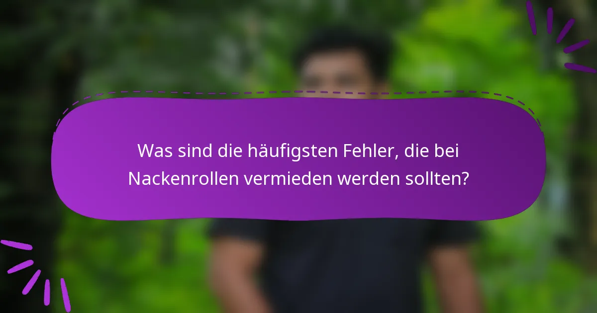Was sind die häufigsten Fehler, die bei Nackenrollen vermieden werden sollten?