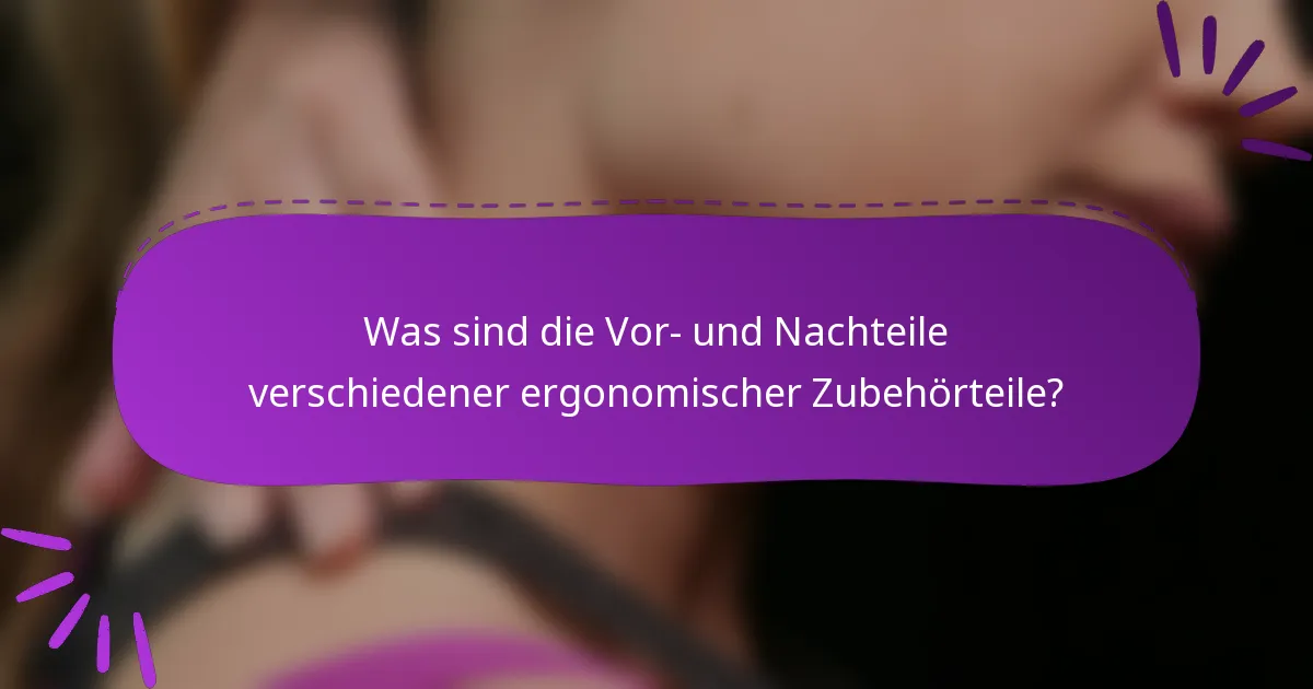 Was sind die Vor- und Nachteile verschiedener ergonomischer Zubehörteile?
