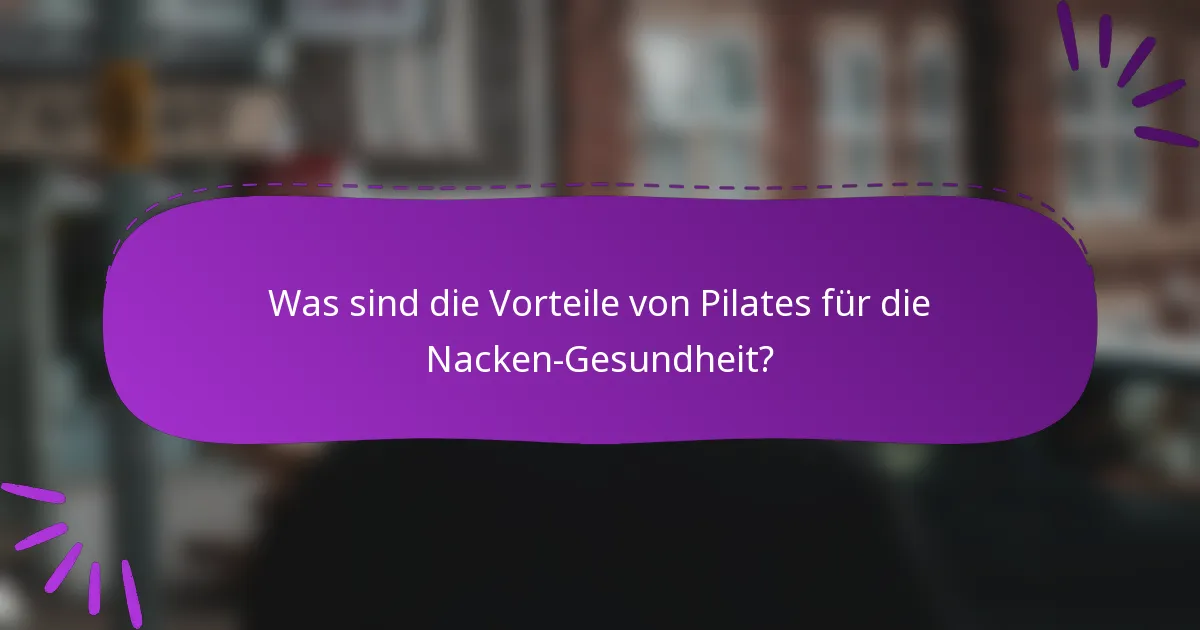 Was sind die Vorteile von Pilates für die Nacken-Gesundheit?