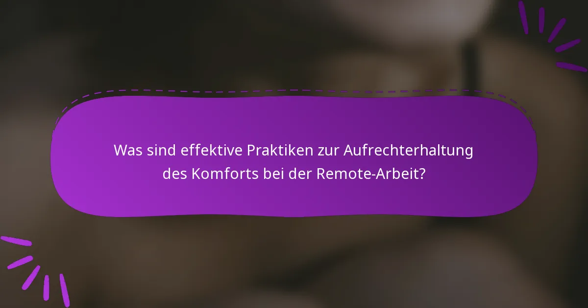 Was sind effektive Praktiken zur Aufrechterhaltung des Komforts bei der Remote-Arbeit?