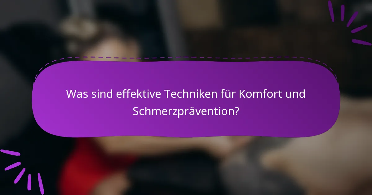 Was sind effektive Techniken für Komfort und Schmerzprävention?