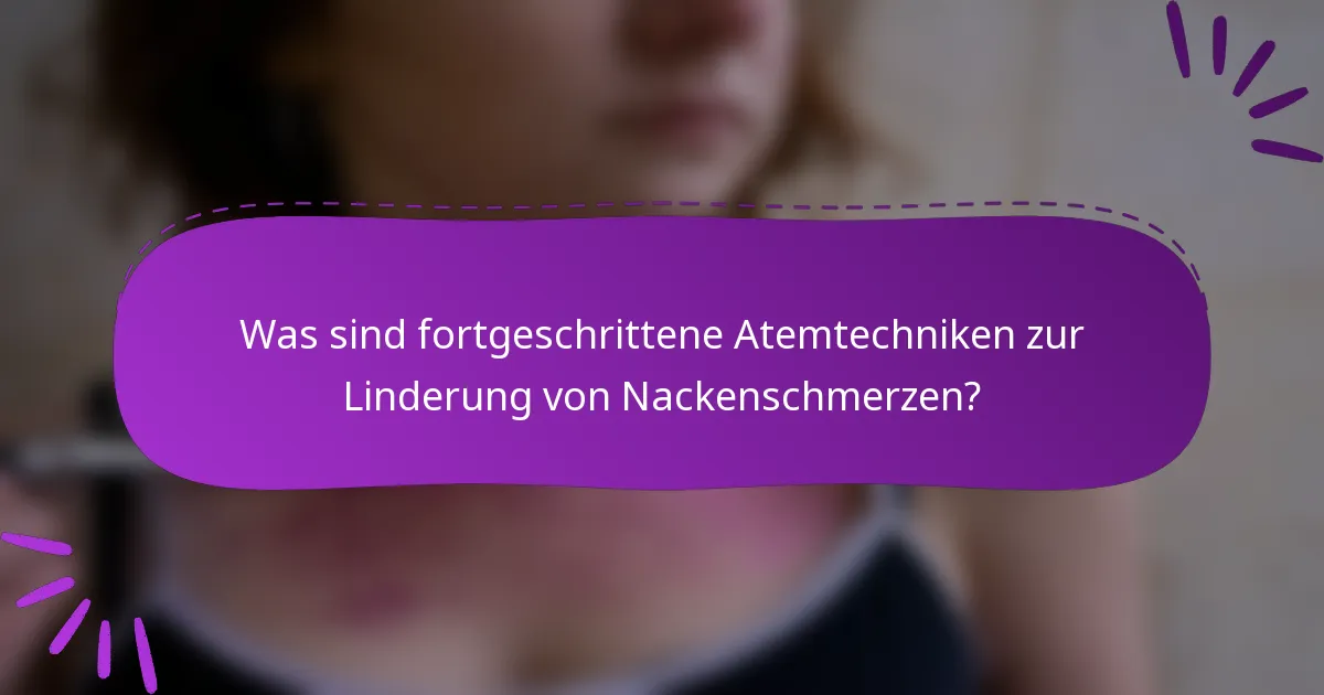 Was sind fortgeschrittene Atemtechniken zur Linderung von Nackenschmerzen?