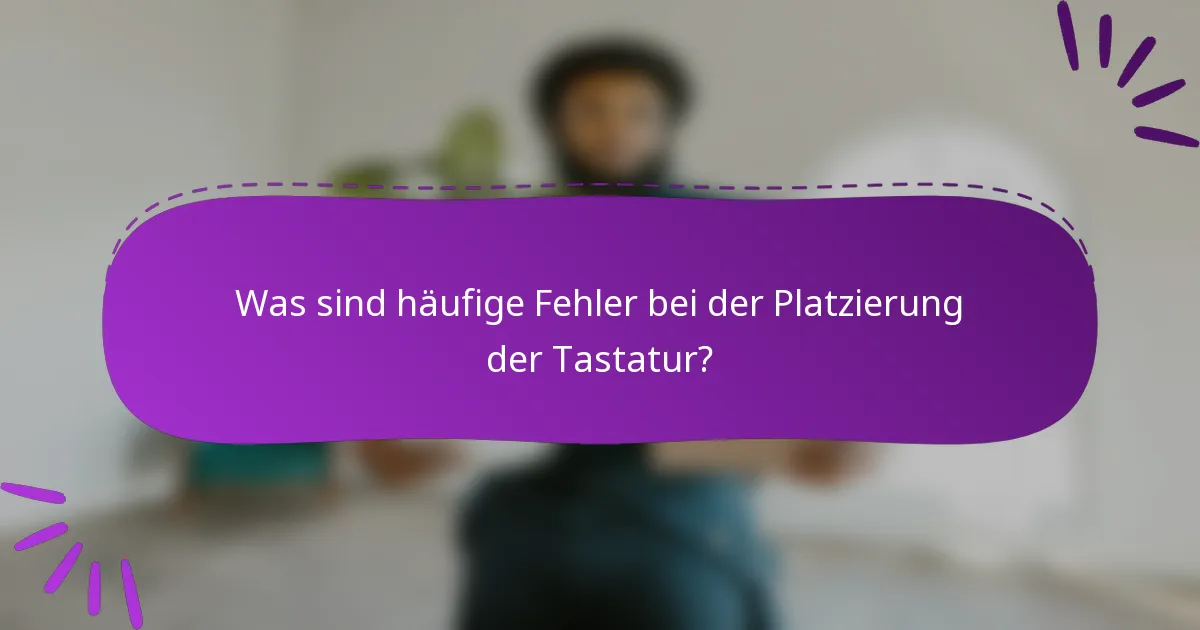 Was sind häufige Fehler bei der Platzierung der Tastatur?