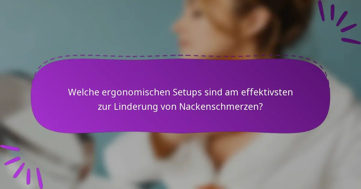 Welche ergonomischen Setups sind am effektivsten zur Linderung von Nackenschmerzen?