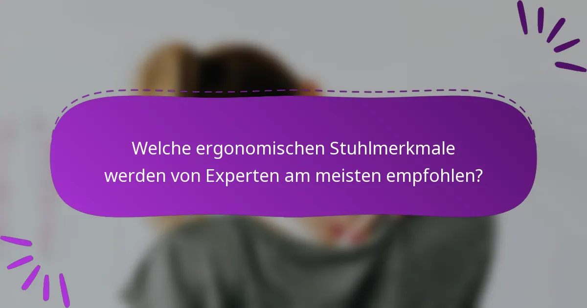Welche ergonomischen Stuhlmerkmale werden von Experten am meisten empfohlen?