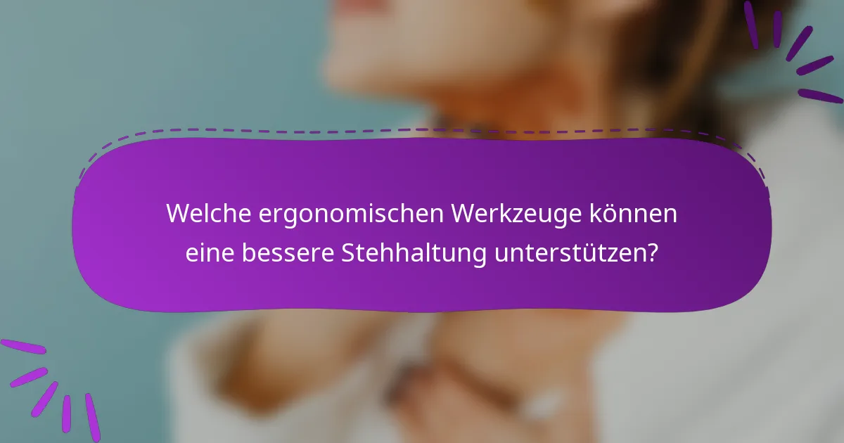 Welche ergonomischen Werkzeuge können eine bessere Stehhaltung unterstützen?