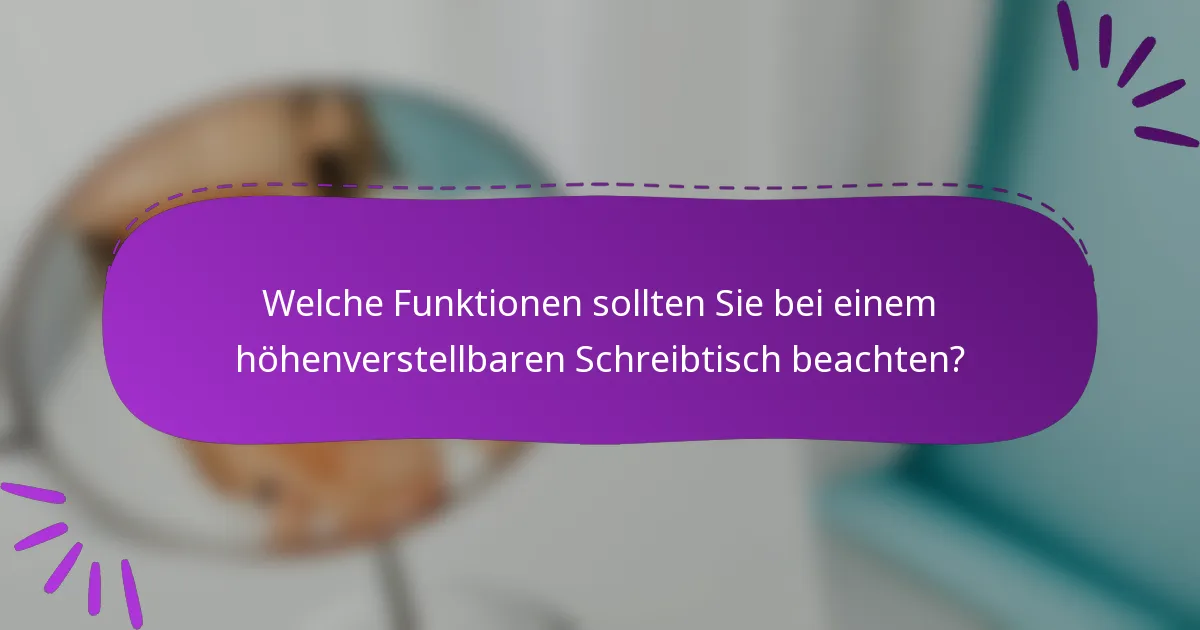 Welche Funktionen sollten Sie bei einem höhenverstellbaren Schreibtisch beachten?