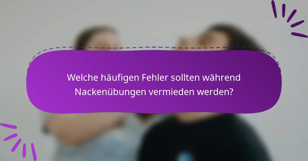 Welche häufigen Fehler sollten während Nackenübungen vermieden werden?