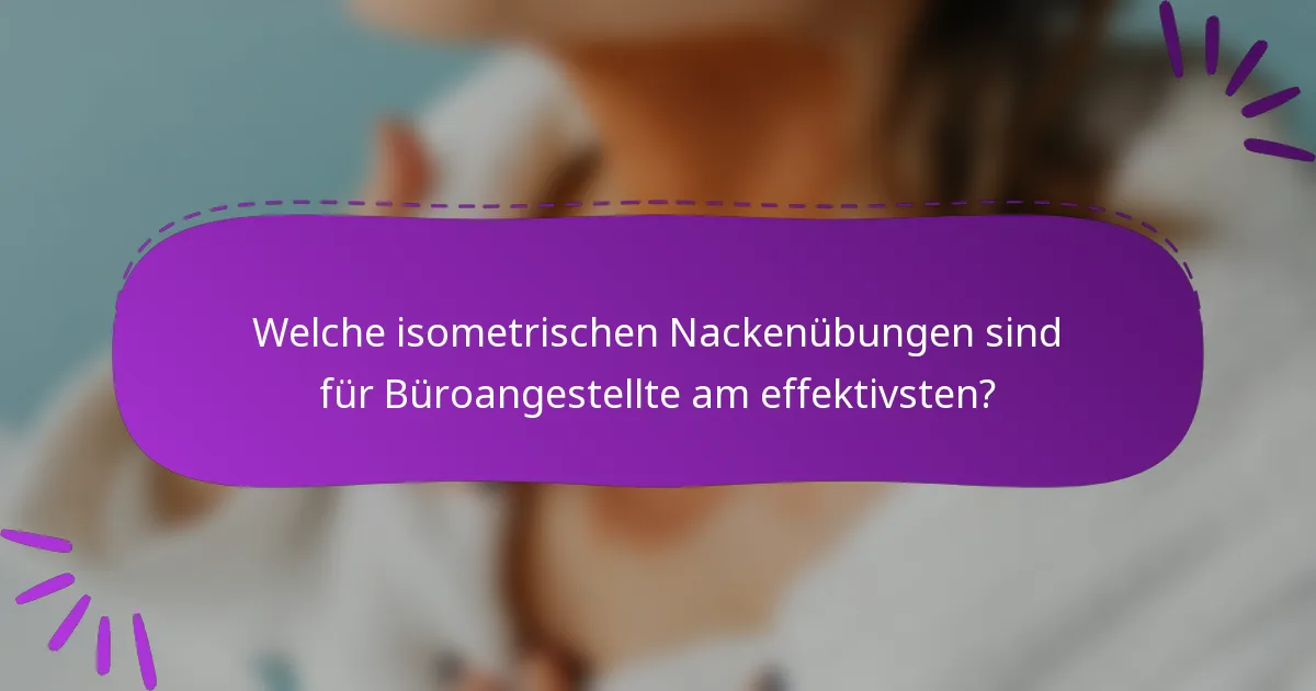 Welche isometrischen Nackenübungen sind für Büroangestellte am effektivsten?