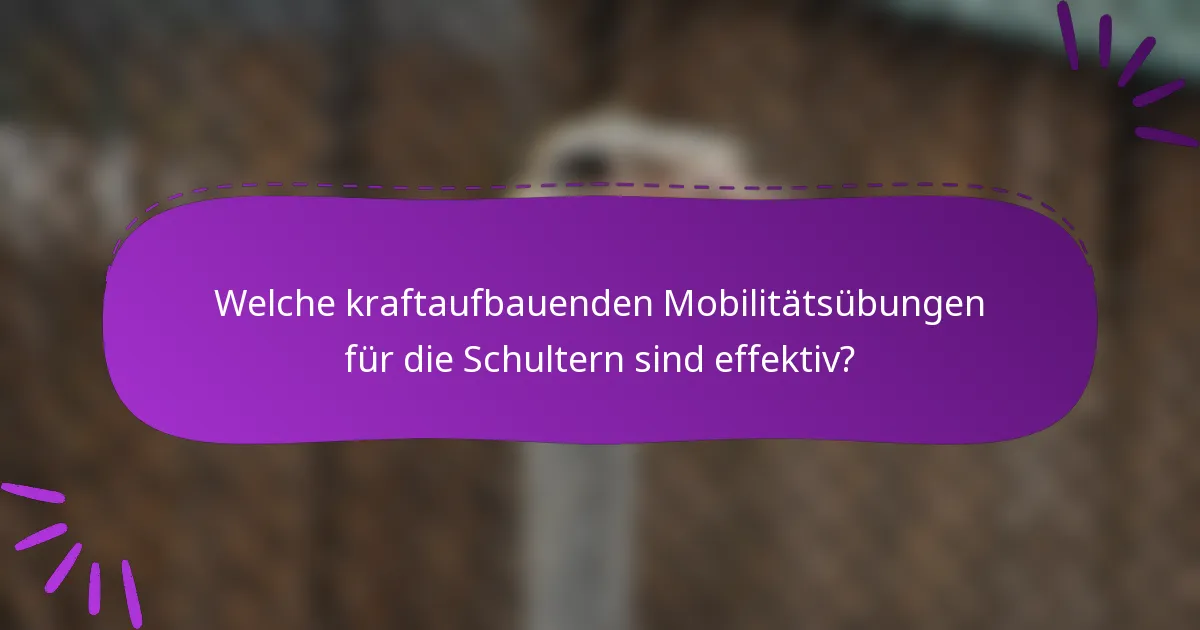 Welche kraftaufbauenden Mobilitätsübungen für die Schultern sind effektiv?