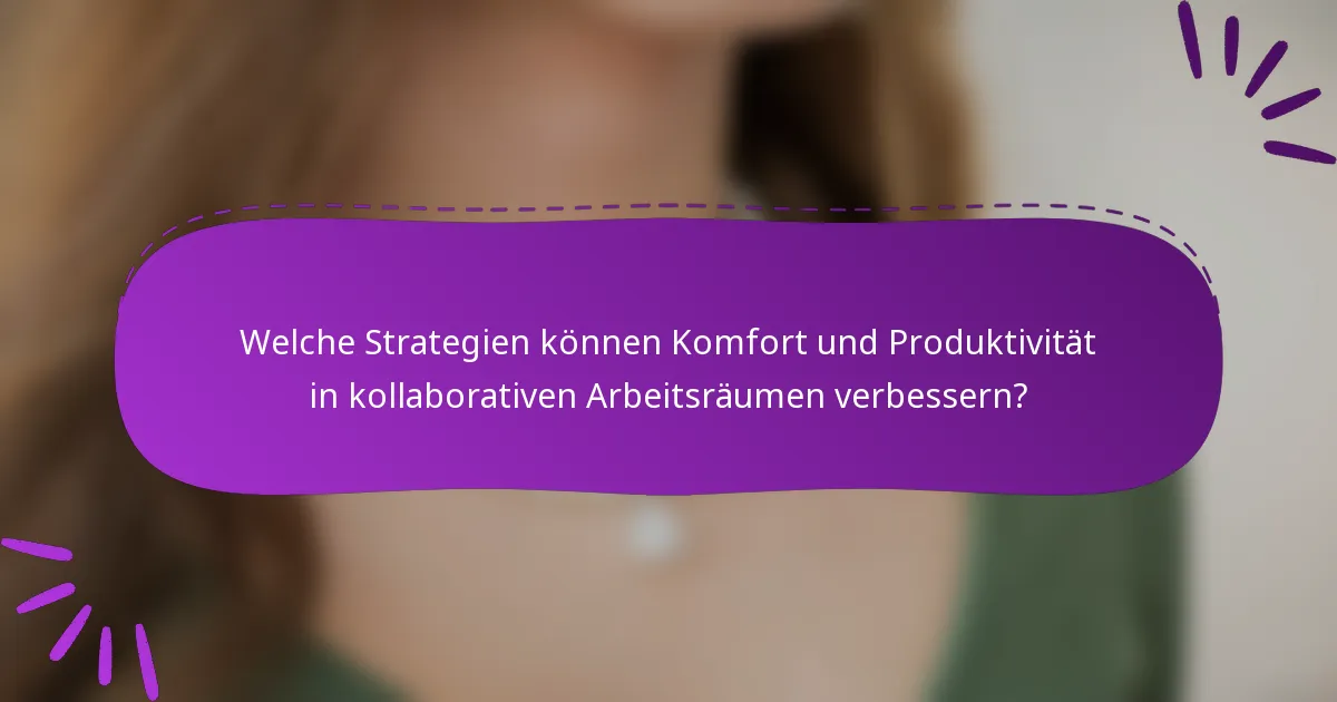 Welche Strategien können Komfort und Produktivität in kollaborativen Arbeitsräumen verbessern?