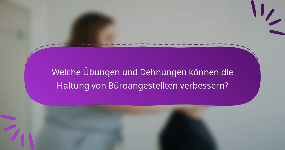 Welche Übungen und Dehnungen können die Haltung von Büroangestellten verbessern?