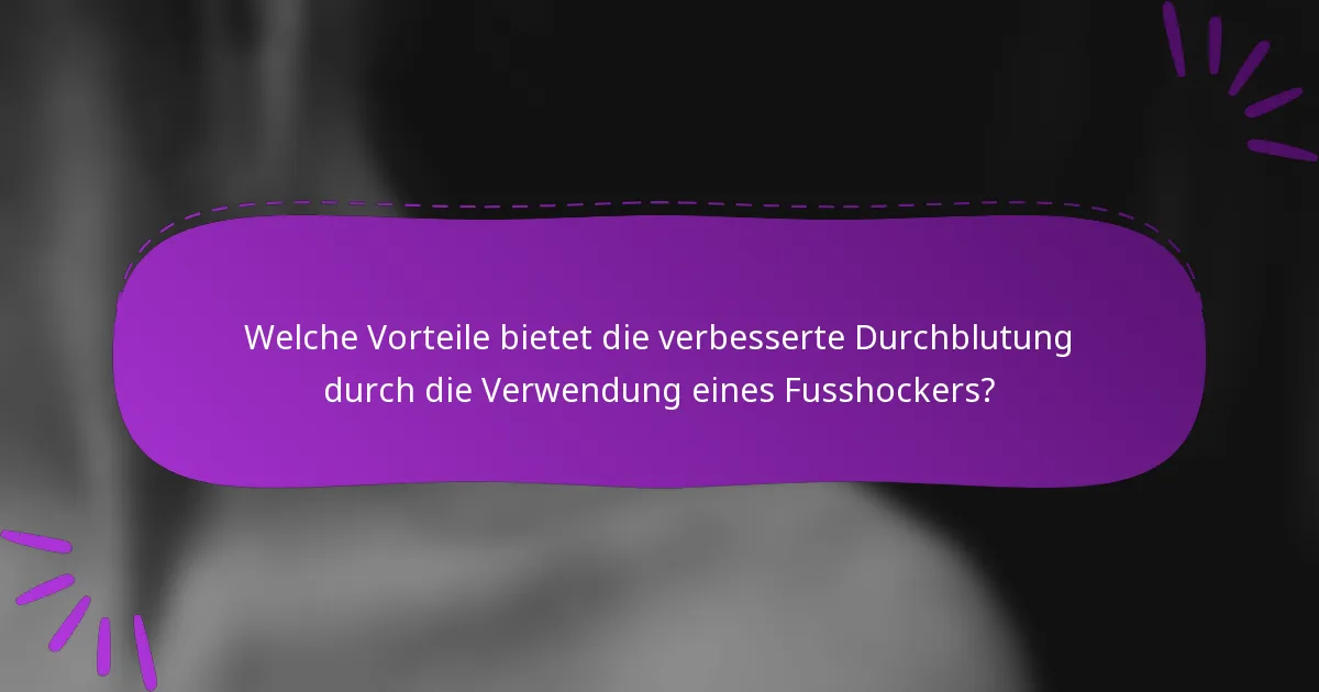 Welche Vorteile bietet die verbesserte Durchblutung durch die Verwendung eines Fusshockers?