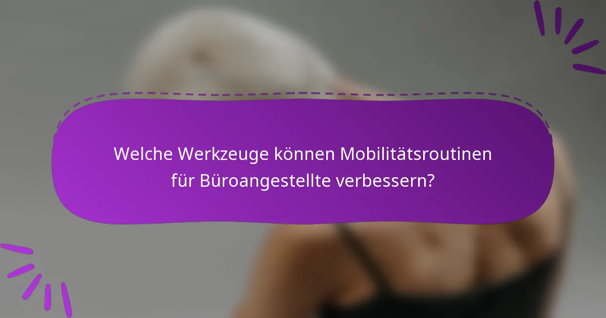 Welche Werkzeuge können Mobilitätsroutinen für Büroangestellte verbessern?