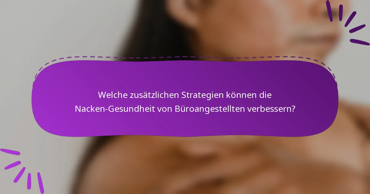 Welche zusätzlichen Strategien können die Nacken-Gesundheit von Büroangestellten verbessern?