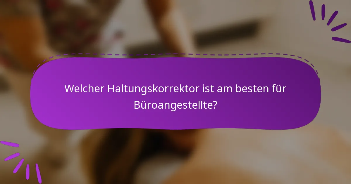 Welcher Haltungskorrektor ist am besten für Büroangestellte?
