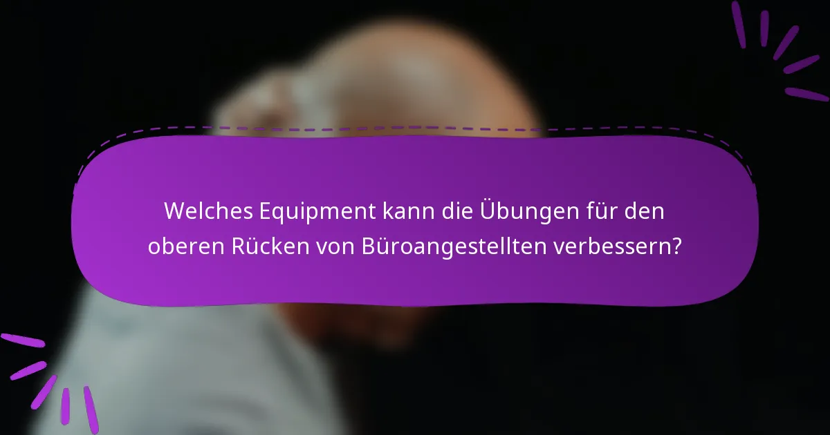 Welches Equipment kann die Übungen für den oberen Rücken von Büroangestellten verbessern?