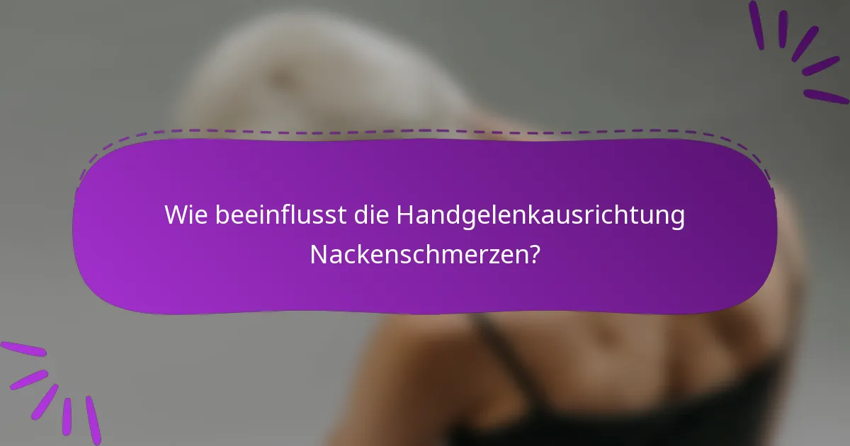 Wie beeinflusst die Handgelenkausrichtung Nackenschmerzen?