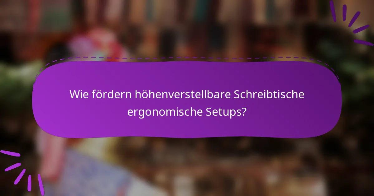 Wie fördern höhenverstellbare Schreibtische ergonomische Setups?
