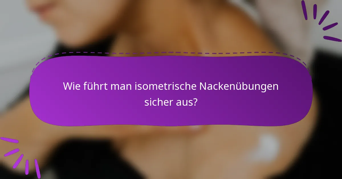 Wie führt man isometrische Nackenübungen sicher aus?