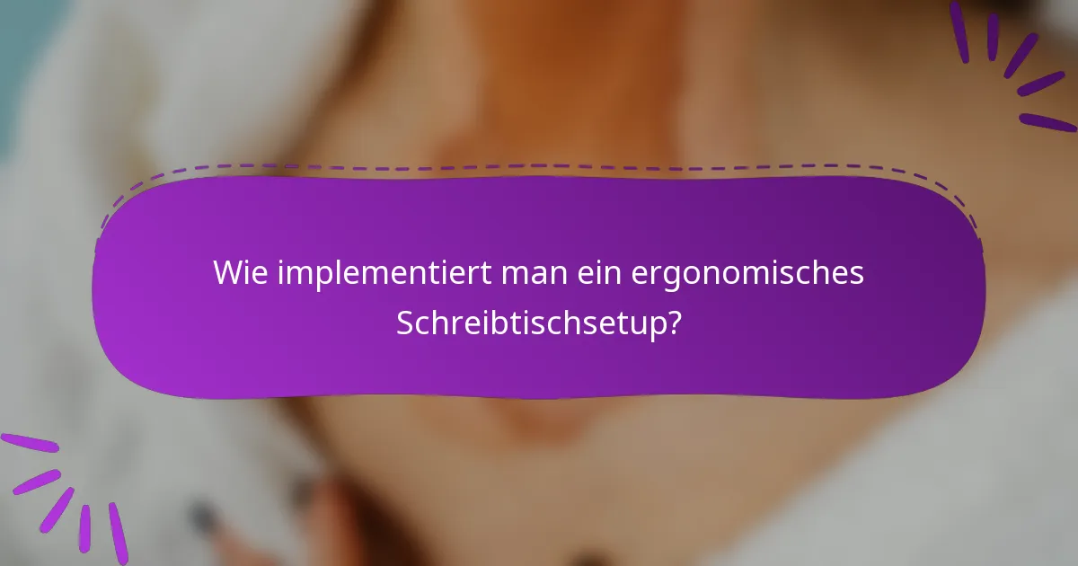 Wie implementiert man ein ergonomisches Schreibtischsetup?