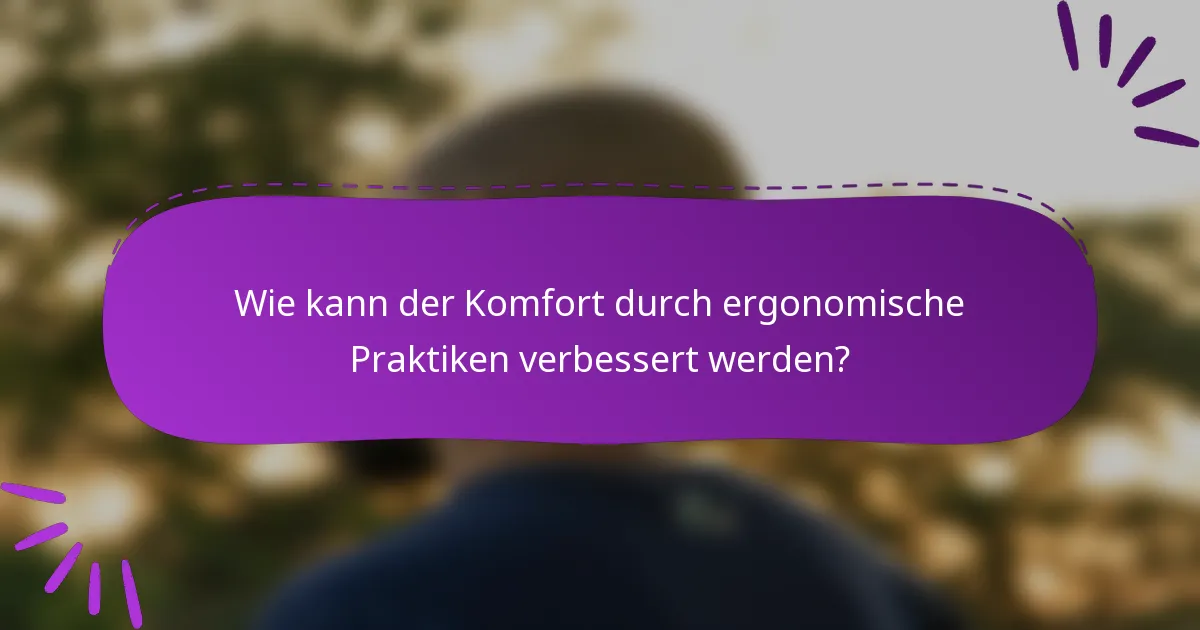 Wie kann der Komfort durch ergonomische Praktiken verbessert werden?