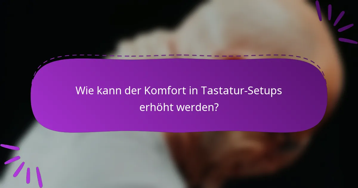 Wie kann der Komfort in Tastatur-Setups erhöht werden?