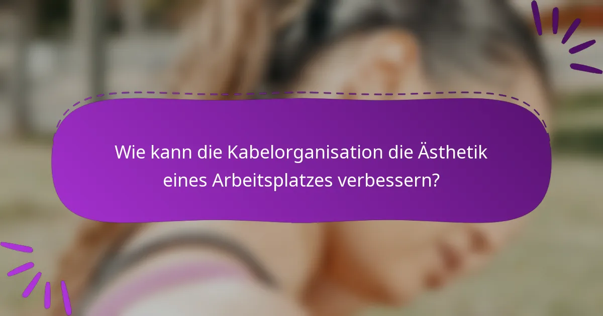 Wie kann die Kabelorganisation die Ästhetik eines Arbeitsplatzes verbessern?