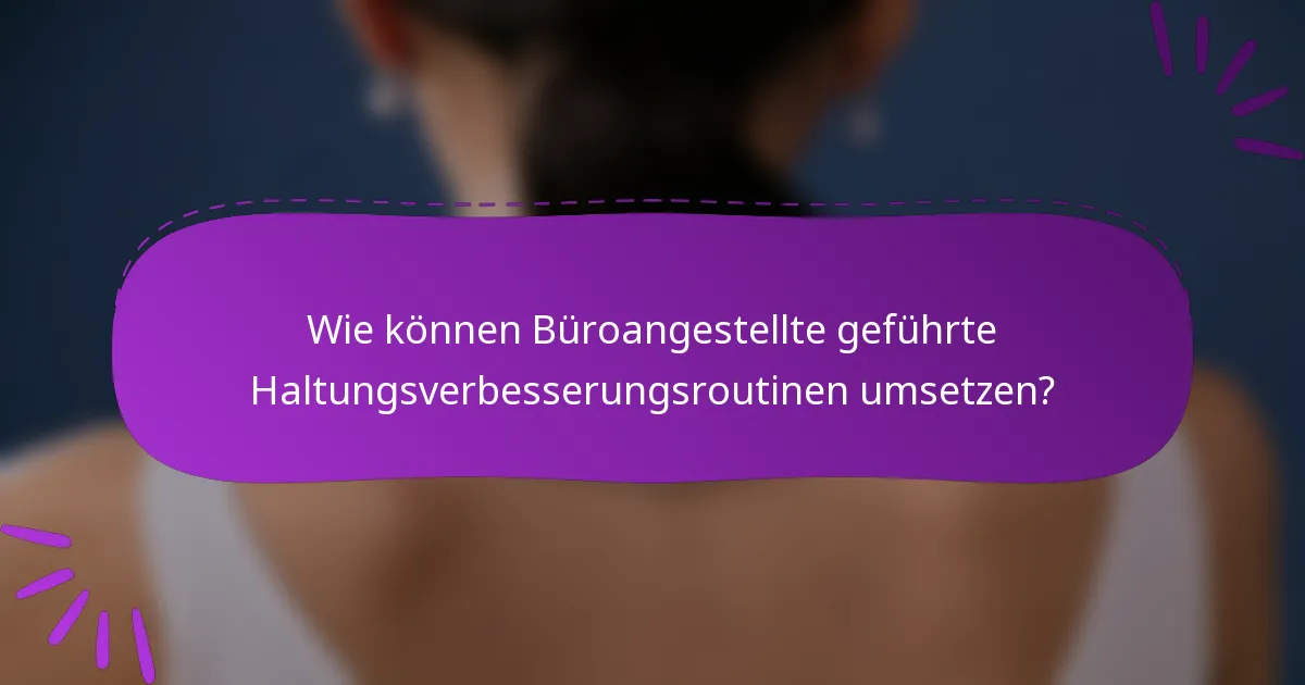 Wie können Büroangestellte geführte Haltungsverbesserungsroutinen umsetzen?