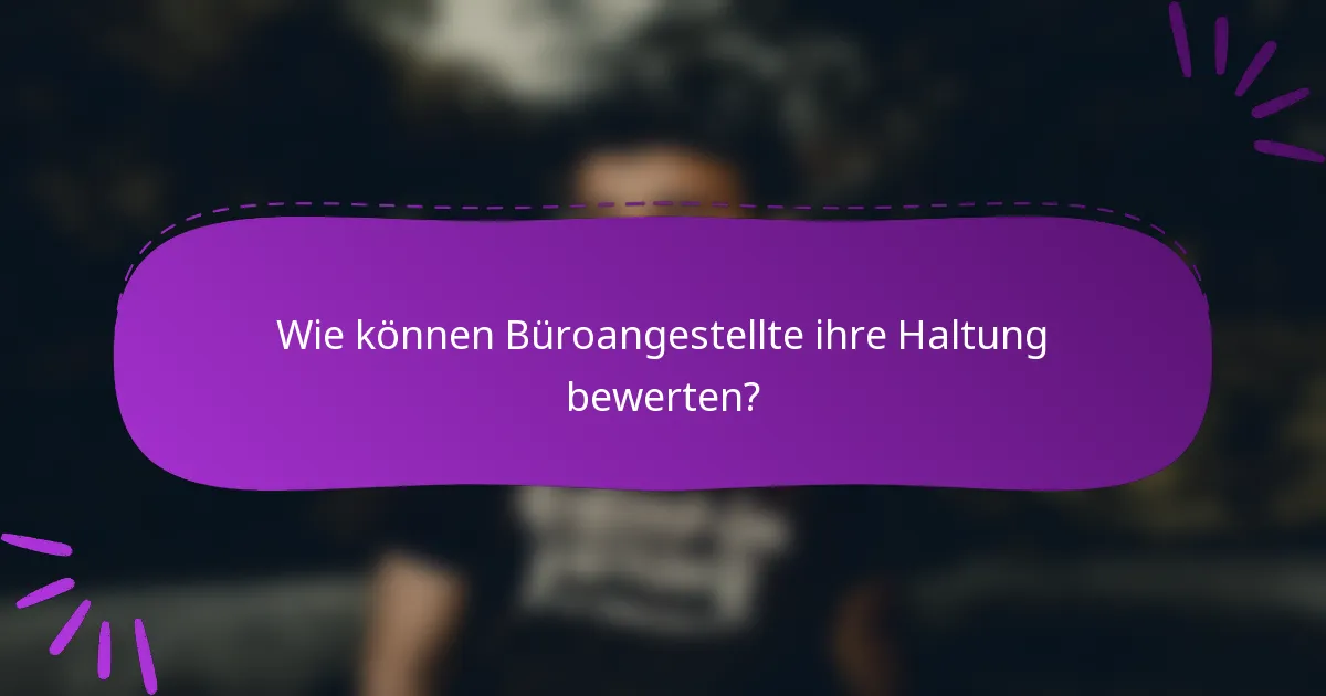 Wie können Büroangestellte ihre Haltung bewerten?