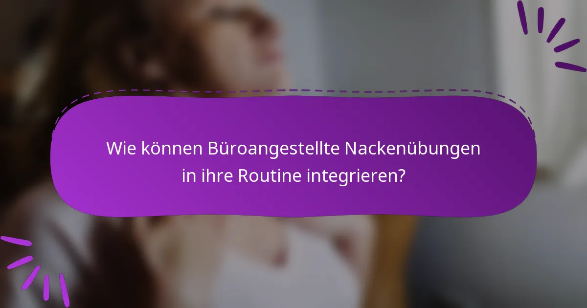 Wie können Büroangestellte Nackenübungen in ihre Routine integrieren?