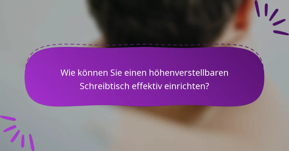 Wie können Sie einen höhenverstellbaren Schreibtisch effektiv einrichten?