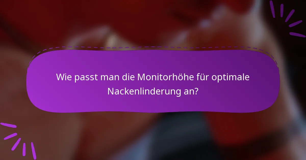 Wie passt man die Monitorhöhe für optimale Nackenlinderung an?