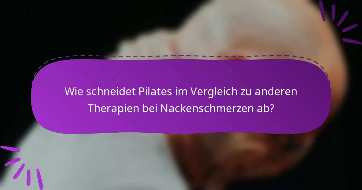 Wie schneidet Pilates im Vergleich zu anderen Therapien bei Nackenschmerzen ab?