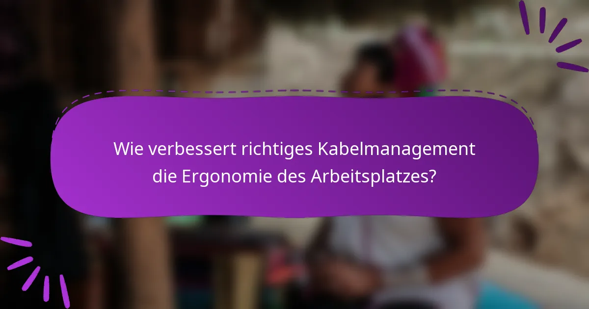Wie verbessert richtiges Kabelmanagement die Ergonomie des Arbeitsplatzes?